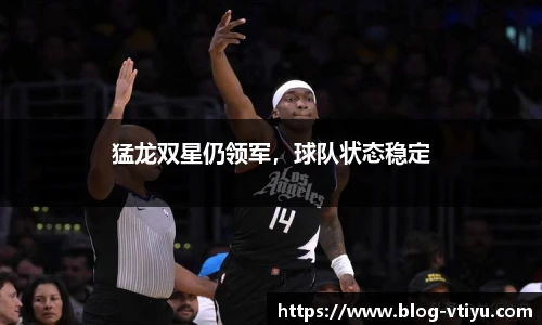 猛龙双星仍领军，球队状态稳定