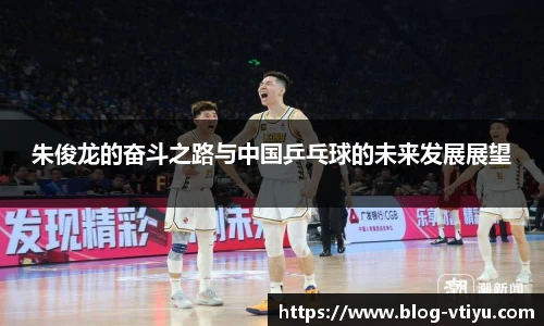 朱俊龙的奋斗之路与中国乒乓球的未来发展展望