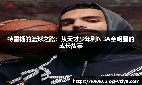 特雷杨的篮球之路：从天才少年到NBA全明星的成长故事